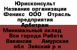 Юрисконсульт › Название организации ­ Феникс, ООО › Отрасль предприятия ­ Арбитраж › Минимальный оклад ­ 1 - Все города Работа » Вакансии   . Амурская обл.,Зейский р-н